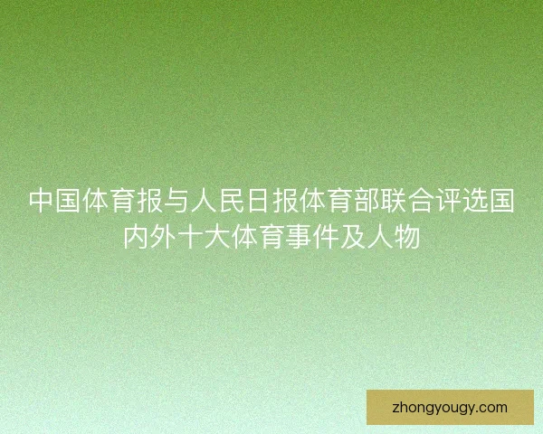 中国体育报与人民日报体育部联合评选国内外十大体育事件及人物