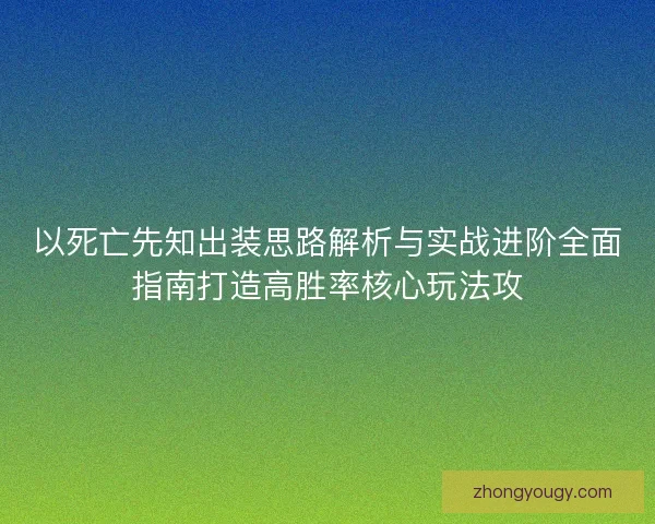 以死亡先知出装思路解析与实战进阶全面指南打造高胜率核心玩法攻
